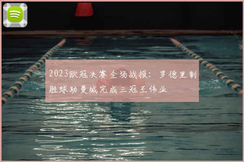 2023欧冠决赛全场战报:罗德里制胜球助曼城完成三冠王伟业