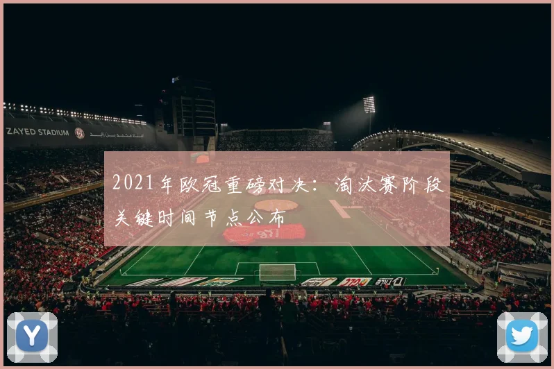2021年欧冠重磅对决：淘汰赛阶段关键时间节点公布
