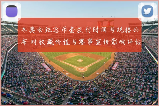 冬奥会纪念币套发行时间与规格公布 对收藏价值与赛事宣传影响评估